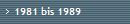 1981 bis 1989