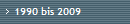 1990 bis 2009